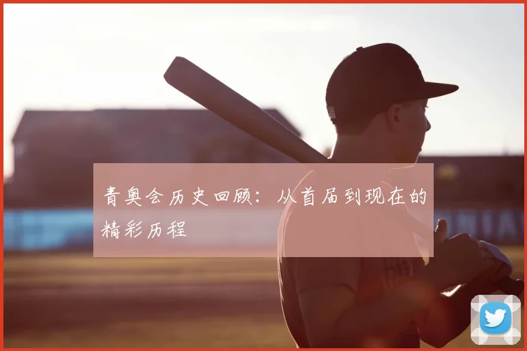 青奥会历史回顾：从首届到现在的精彩历程